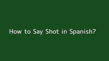 How to say Shot in Spanish