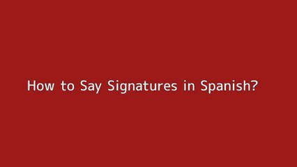 How to say Signatures in Spanish