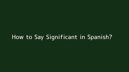 Learn How to Say 'Significant' in Spanish 🇪🇸