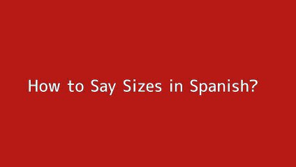 How to say Sizes in Spanish