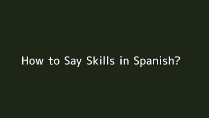 How to say Skills in Spanish