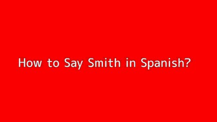How to say Smith in Spanish