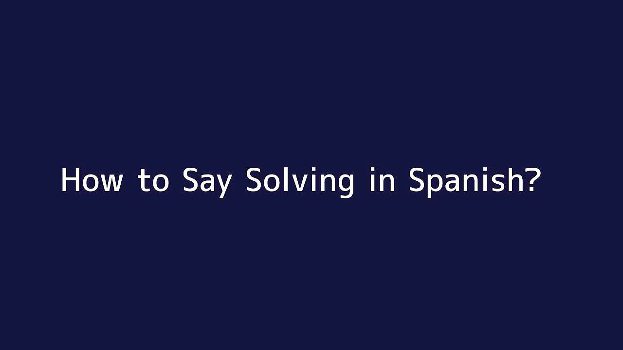 How to say Solving in Spanish - Vidéo Dailymotion