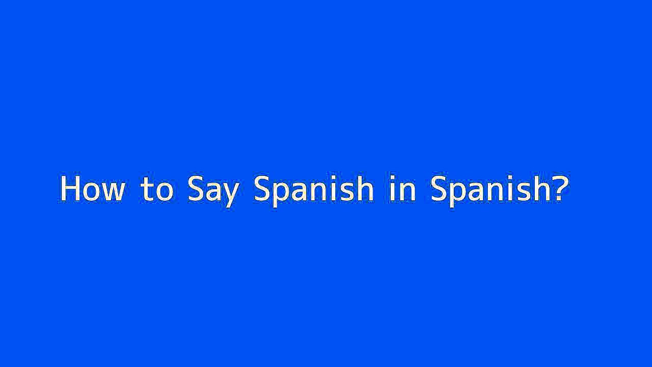 How to say Spanish in Spanish Vidéo Dailymotion