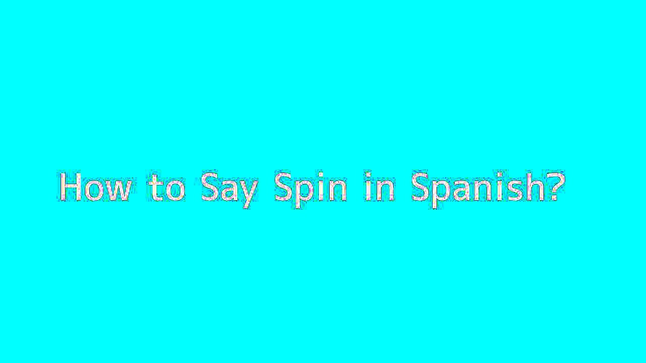 How to say Spin in Spanish Vidéo Dailymotion