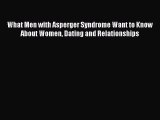 [PDF Download] What Men with Asperger Syndrome Want to Know About Women Dating and Relationships