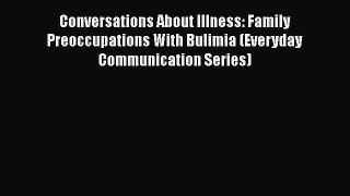 [PDF Download] Conversations About Illness: Family Preoccupations With Bulimia (Everyday Communication