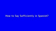 How to say Sufficiently in Spanish