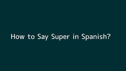 How to say Super in Spanish