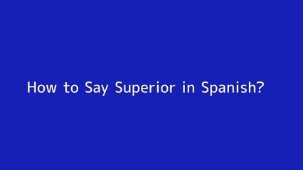 How to say Superior in Spanish