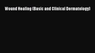 [PDF Download] Wound Healing (Basic and Clinical Dermatology) [PDF] Full Ebook