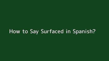How to say Surfaced in Spanish