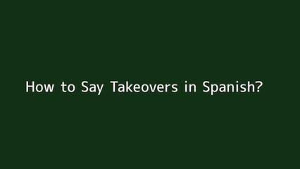 How to say Takeovers in Spanish