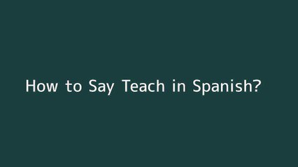 How to say Teach in Spanish