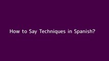 How to say Techniques in Spanish