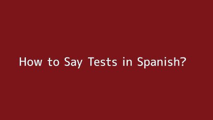 How to say Tests in Spanish