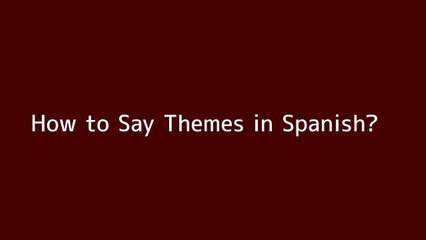 How to say Themes in Spanish