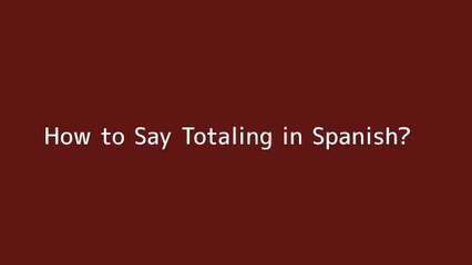 How to say Totaling in Spanish