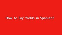 How to say Yields in Spanish