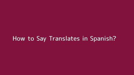 How to say Translates in Spanish