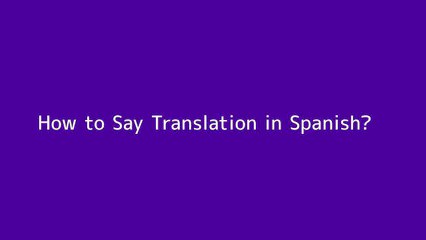 How to say Translation in Spanish