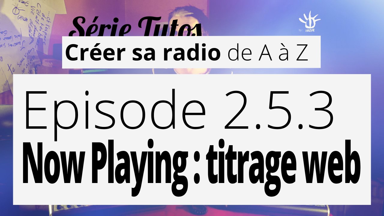 Créer sa radio - 2.5.3 - Script Now Playing   Titrage web sur votre site.