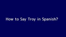 How to say Troy in Spanish