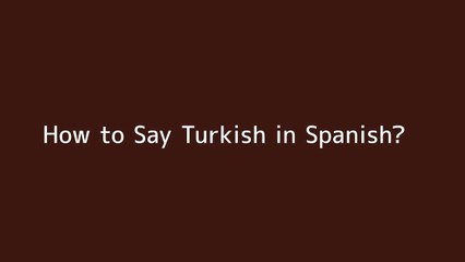 How to say Turkish in Spanish