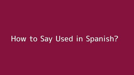 How to say Used in Spanish