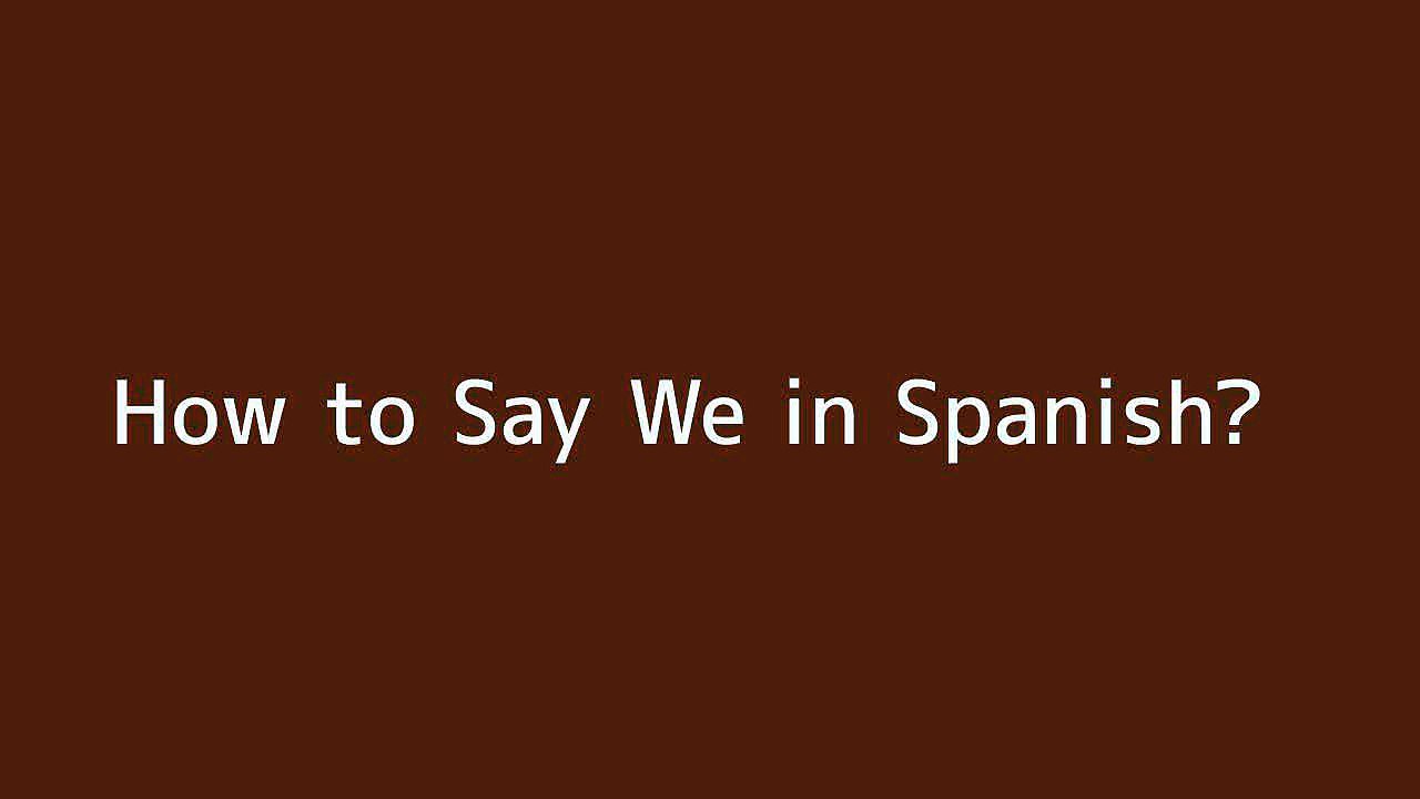 How to say We in Spanish Vidéo Dailymotion