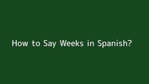 How to say Weeks in Spanish