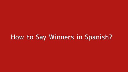 How to say Winners in Spanish