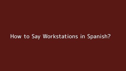 How to say Workstations in Spanish