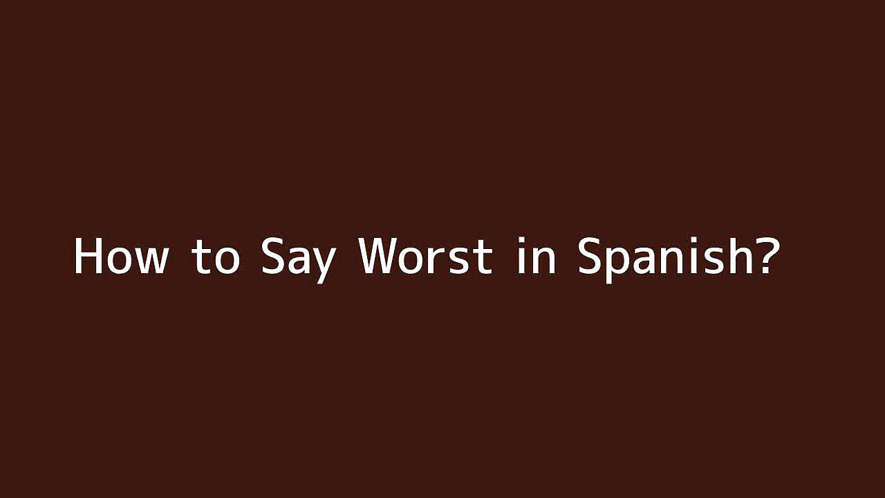 How to say Worst in Spanish