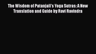 [PDF Download] The Wisdom of Patanjali's Yoga Sutras: A New Translation and Guide by Ravi Ravindra