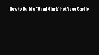 [PDF Download] How to Build a Chad Clark Hot Yoga Studio [Read] Full Ebook