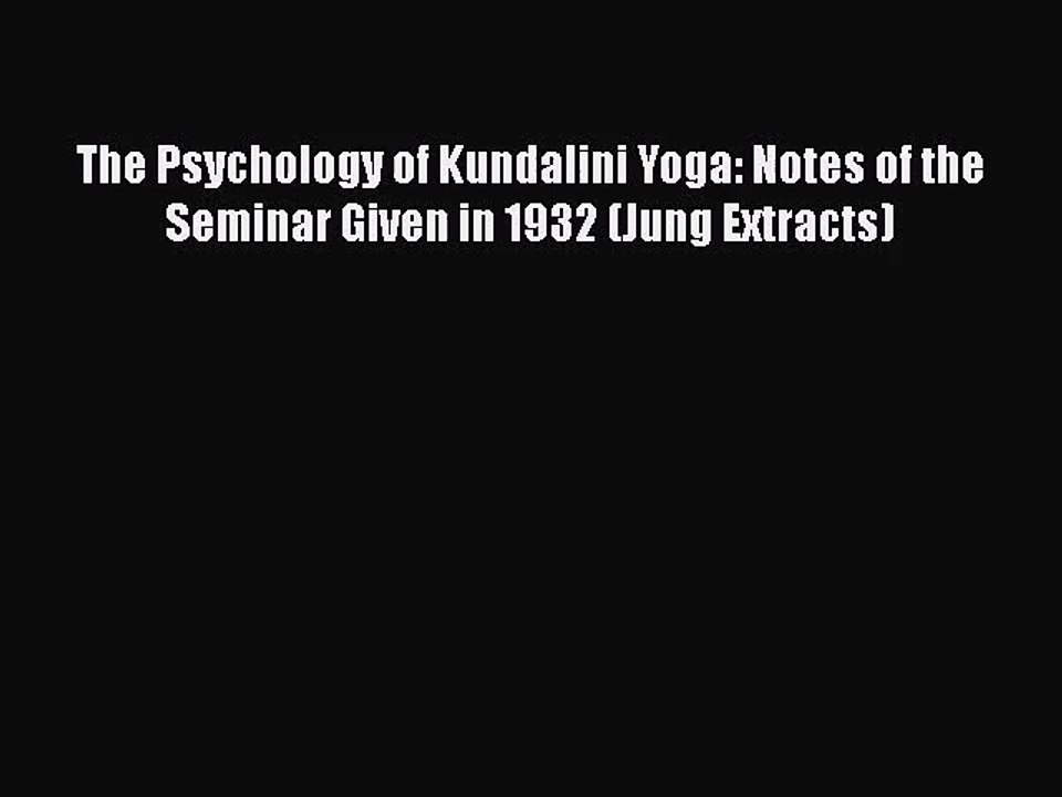 [PDF Download] The Psychology of Kundalini Yoga: Notes of the Seminar Given in 1932 (Jung Extracts)
