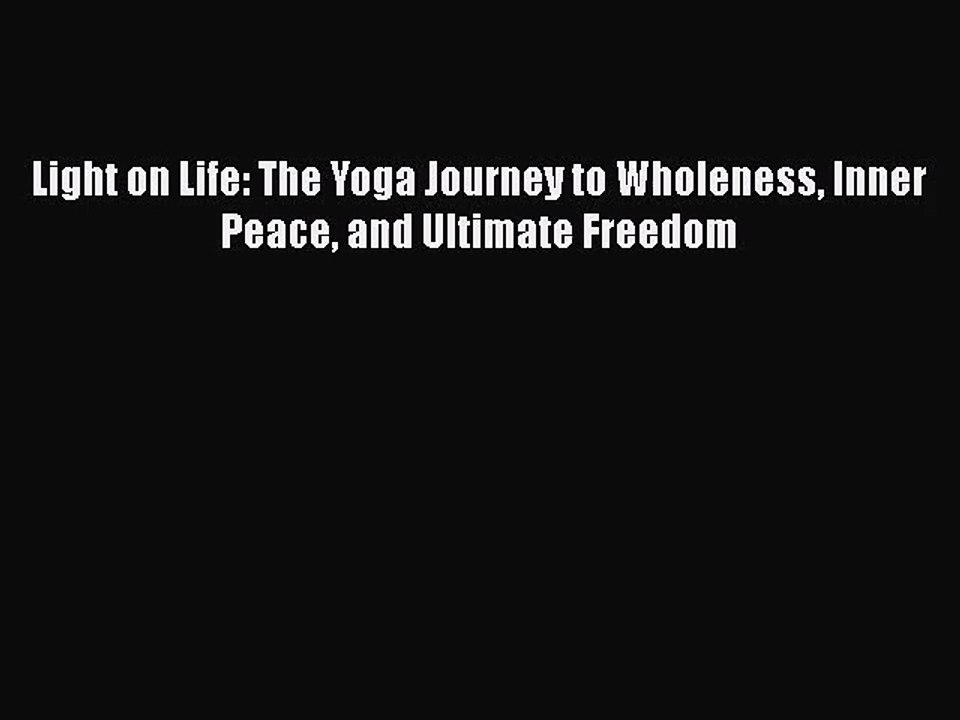 [PDF Download] Light on Life: The Yoga Journey to Wholeness Inner Peace and Ultimate Freedom