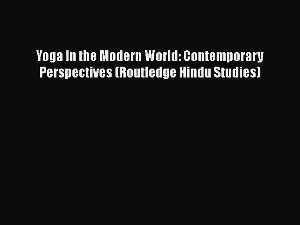 [PDF Download] Yoga in the Modern World: Contemporary Perspectives (Routledge Hindu Studies)