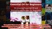 Download PDF  Essential Oil for Beginners 30 Amazing Essential Oils and Aromatherapy Recipes for FULL FREE