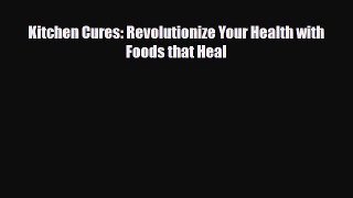 PDF Download Kitchen Cures: Revolutionize Your Health with Foods that Heal PDF Online