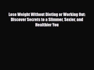 PDF Download Lose Weight Without Dieting or Working Out: Discover Secrets to a Slimmer Sexier