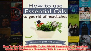 Download PDF  How To Use Essential Oils To Get Rid Of Headaches A Complete Guide For Beginners FULL FREE