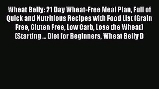 Read Wheat Belly: 21 Day Wheat-Free Meal Plan Full of Quick and Nutritious Recipes with Food