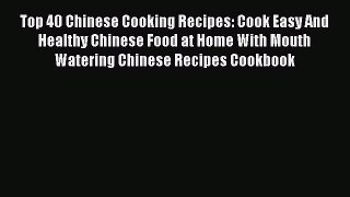 Read Top 40 Chinese Cooking Recipes: Cook Easy And Healthy Chinese Food at Home With Mouth