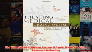 Download PDF  The Yijing Medical Qigong System A Daoist Medical IChing Approach to Healing FULL FREE