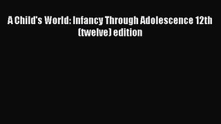 [PDF Download] A Child's World: Infancy Through Adolescence 12th (twelve) edition [PDF] Full