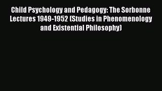 [PDF Download] Child Psychology and Pedagogy: The Sorbonne Lectures 1949-1952 (Studies in Phenomenology