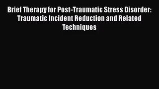 [PDF Download] Brief Therapy for Post-Traumatic Stress Disorder: Traumatic Incident Reduction