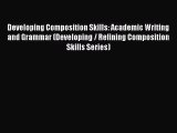 [PDF Download] Developing Composition Skills: Academic Writing and Grammar (Developing / Refining